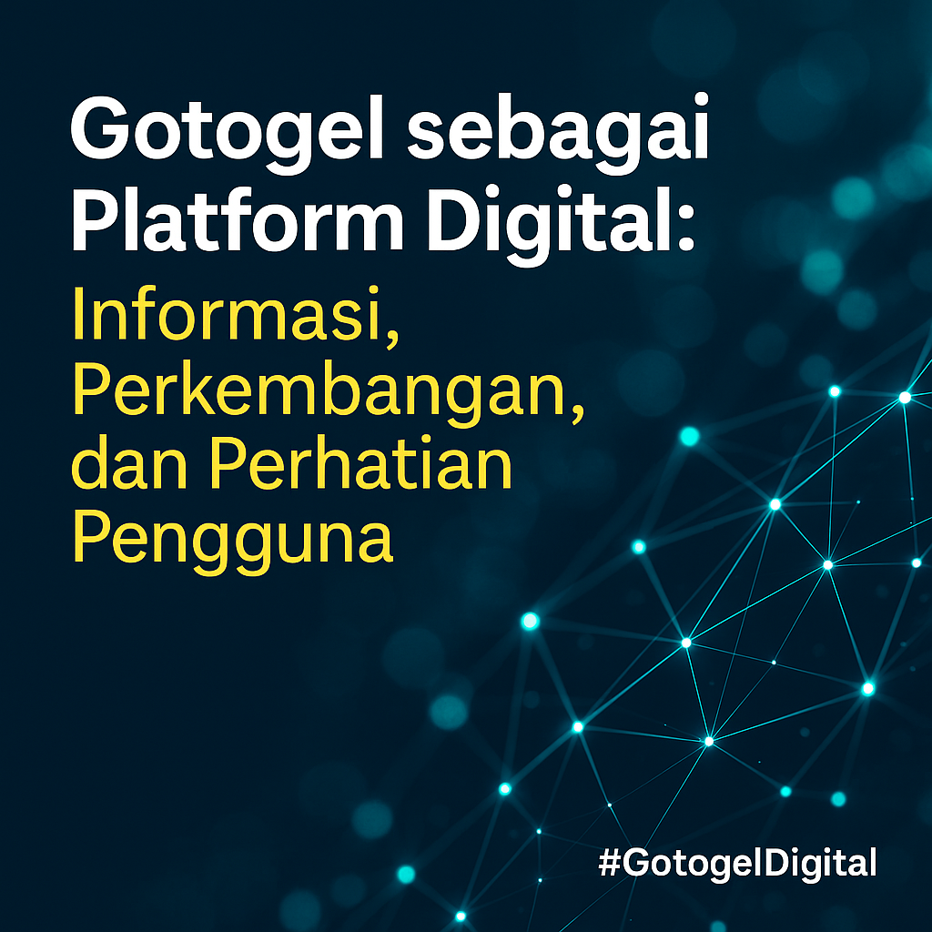 Gotogel sebagai Platform Digital: Informasi, Perkembangan, dan Perhatian Pengguna